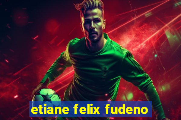 etiane felix fudeno